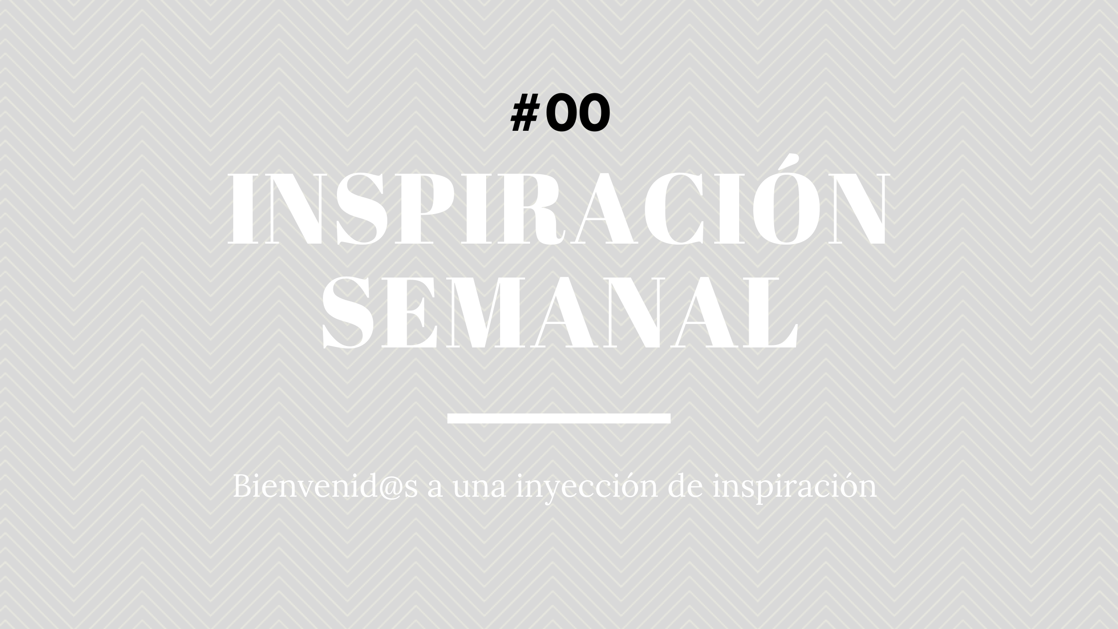 Inspiración Semanal – #Capítulo00